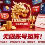 【爆款揭秘】2025游戏试玩全自动赚钱：无限账号矩阵，单号日赚50元，零门槛轻松操作！