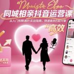 抖音同城相亲运营秘籍：秒速精通实战，高效匹配真爱必备课！
