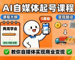 AI自媒体起号速成课：0基础小白两周爆赚变现，轻松月入过万！