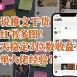 小红书小说推文日赚1000+爆单秘诀：多图技巧快速稳定三位数收益！