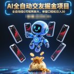 AI自动交友暴利项目，矩阵放大日入轻松破百！【2025独家揭秘】