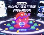 公众号AI爆文引流秘籍：引爆私域流量变现风暴！