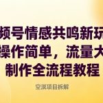 视频号情感共鸣爆款秘诀：操作超简单，流量狂飙，全流程手把手教程！