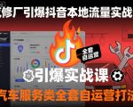 汽修厂抖音本地流量爆单秘籍：汽车服务自运营全套实战课，日引流1000+！