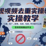 短视频去重终极秘籍：实操教学秒杀搬运，口播软广剧情带货全覆盖！