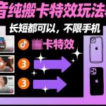 抖音爆款搬运卡特效玩法全攻略：一学就会，不限时长设备，秒变热门！