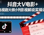 抖音大V影视剧解说实操课：电影+电视剧变现秘籍大揭秘！