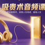 《吸贵术完整修炼课：7天招贵人改命运，普通人破局逆袭绝学！》