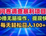 【爆款揭秘】问卷调查暴利项目：0撸秒提现，日赚100+轻松躺赚！