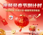视频号春节倒计时：精准流量引爆，分成计划+橱窗带货双收益翻倍神器！
