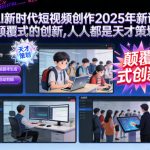 2025 AI短视频革命课程：颠覆创新，人人秒变天才策划大师！