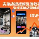 实体店短视频引流终极秘籍：7天引爆同城流量暴涨500%！