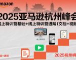 2025亚马逊杭州峰会震撼特训营：全阶线上课程（文档+视频）终极速成指南