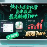 快手小店托管秘籍：包出单躺赚月入1万+，资本投流实战揭秘！
