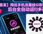 【震撼揭秘】网优手机流量挂G项目神器：后台全自动无限批量多开，躺着躺着日赚千元轻松爆赚！