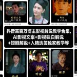 抖音百万博主爆款影视解说秘籍：AI文案+独白解说+短剧变现+入精选独家教学