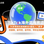 爆单狂赚！TIKTOK体育娱乐0基础躺赚攻略，新手7天起号稳赚美刀