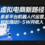 多多平台机器人代运营：揭秘零基础月入5W+的虚拟电商财富新风口