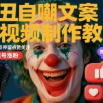 爆款小丑自嘲文案短视频制作秘籍：情感共鸣引爆停留点赞，快速起号涨粉必看！