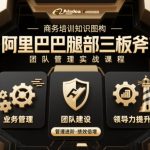 阿里巴巴腿部三板斧：团队管理神级必学秘籍，高效爆款课程！