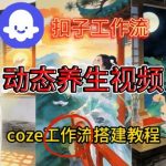 COZE扣子神级教程：一键生成健康养生动态视频大片，手把手教学小白秒变大神！