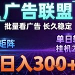 全自动广告联盟掘金爆赚术：单窗口日入50+，矩阵操作日入过千，长期稳定躺赚【揭秘】