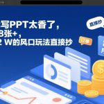 AI代写PPT暴赚2W+秘籍：一单8张风口红利轻松复制！