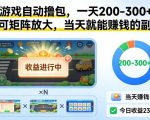暴利小游戏自动撸包日赚500+，矩阵放大当天暴利副业【绝密秘籍曝光】