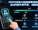2025抖音AI短视频带货终极秘籍：零基础手把手教你日入过万！
