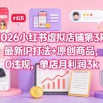小红书虚拟店铺第3期：爆单IP打法+原创商品，0违规月入5000+秘籍！