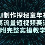 AI爆款童年回忆视频制作：高流量短视频实操教学终极指南（附完整教程）