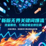 新版无界关键词爆流秘术：7天流量翻倍，店铺业绩狂飙破百万！