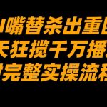 AI嘴替爆赚千万播放！7天逆袭实操全攻略