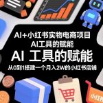 AI赋能小红书电商：从0到1打造月入2W+爆款店铺！