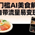 AI美食变现秘籍：零门槛吸金神器，引爆流量赚翻天！