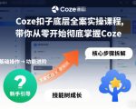 COZE扣子零基础速成实操：终极全案教程，立即精通！