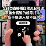 全品类直播自然流起号课：覆盖全赛道的起号打法，新手快速入局不踩坑