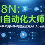 AI自动化大师课：手把手教你用N8N构建企业级AI AGENT工作流