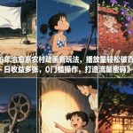 26年治愈系农村动画新玩法，播放量轻松破百万，日收益多张，0门槛操作，打造流量密码