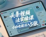 头条视频玩法实操课，从0-1全细节头条所有问题，小白也能日入5张