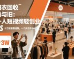旧衣回收“新”与“旧”：一人短视频轻创业，VS十万加盟重运营，一个多月挣3W【揭秘】
