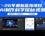26年最新蓝海项目，AI制作科学探秘视频，变现方式强到离谱，日收入1K，46条作品75W粉丝