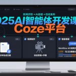 2025AI智能体开发实战课：精通COZE平台，高效搭建新闻总结、视频制作、智能客服自动化工作流！