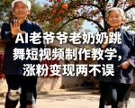 AI老爷爷老奶奶跳舞短视频制作教学，涨粉变现两不误