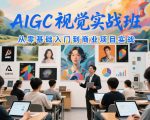 AIGC视觉实战班，从零基础入门到商业项目实战