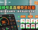 视频号直播带货起量与微付费实战教学，新手到进阶全流程（更新）