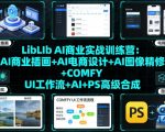LIBLIB AI商业设计实战训练营：引爆AI插画+电商爆单+图像精修+COMFY UI+AI/PS合成的终极秘籍！