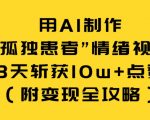用AI制作“孤独患者”视频3天爆火变现10W+赞（附吸金秘籍）