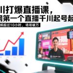 全网首发千川打爆直播课！10小时封神级起号实战录屏，场场破万轻松拿捏