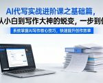 AI代写实战进阶课之基础篇，从小白到写作大神的蜕变，一步到位【揭秘】